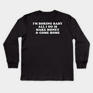 I'm boring baby all I do is make money and come home Kids Long Sleeve T-Shirt